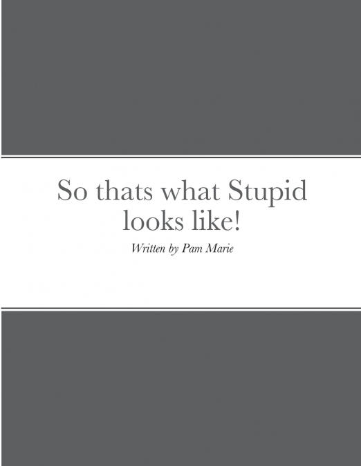 So thats what Stupid looks like!