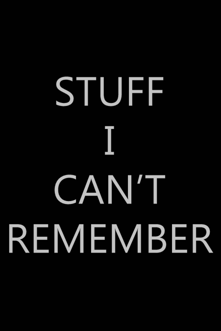 Stuff I Can’t Remember