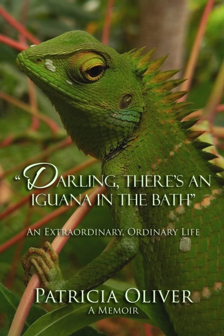 Darling, There’s an Iguana in the Bath - An Extraordinary, Ordinary Life