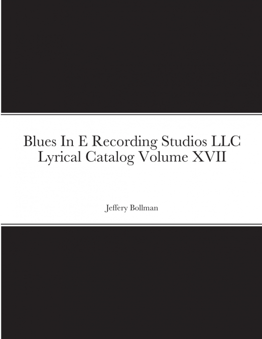 Blues In E Recording Studios LLC Lyrical Catalog Volume XVII