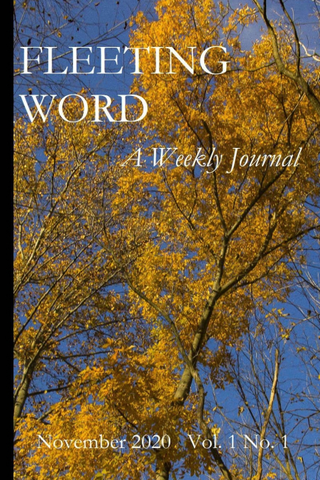 Fleeting Word -- A Weekly Journal -- November 2020 -- Volume 1 Number 1