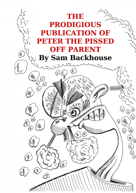 The Prodigious Publication of Peter the Pissed off Parent