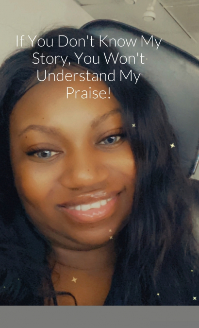 If You Don’t Know My Story, You Won’t Understand My Praise