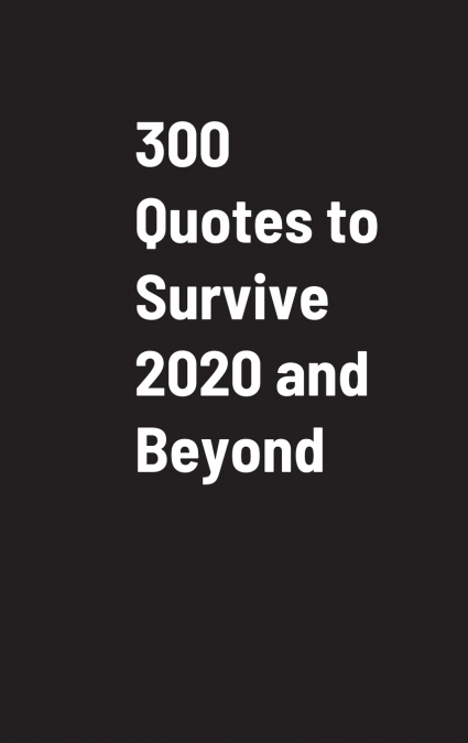300 Quotes to Survive 2020 and Beyond