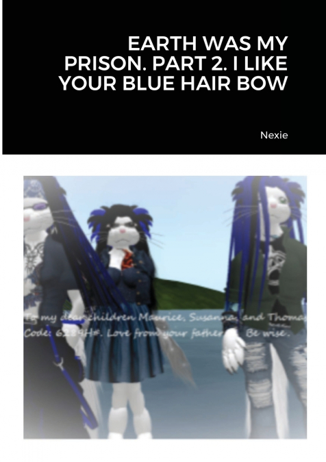 EARTH WAS MY PRISON. PART 2. I LIKE YOUR BLUE HAIR BOW