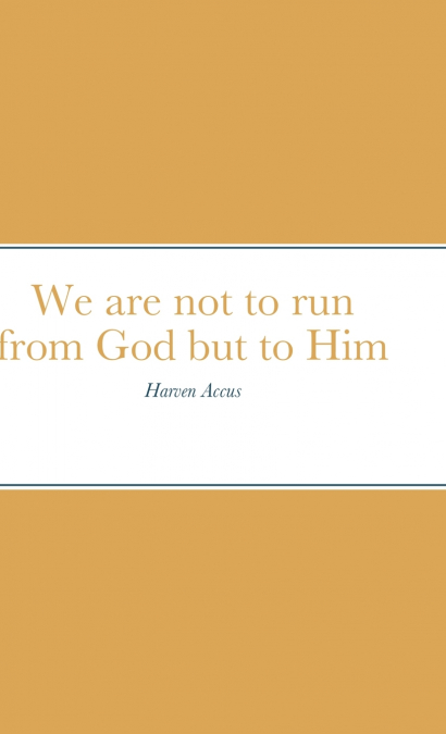 We are not to run from God but to Him
