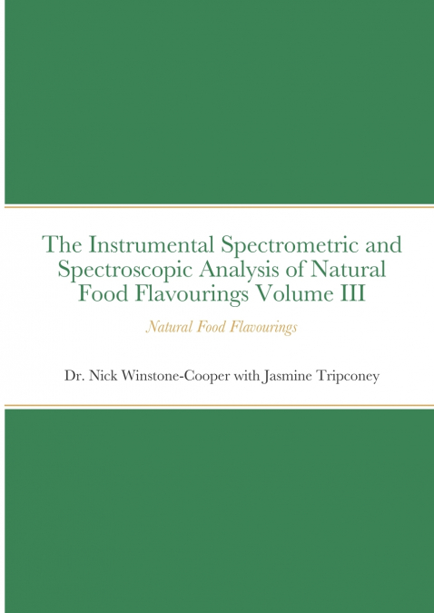 The Instrumental Spectrometric and Spectroscopic Analysis of Natural Food Flavourings Volume III - Natural Food Flavourings