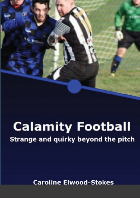 Calamity Football    Strange and quirky beyond the pitch