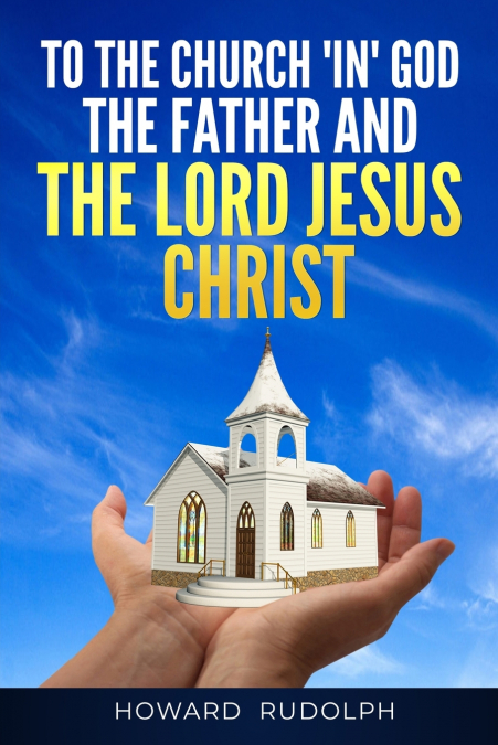 To the Church 'IN' GOD THE FATHER And THE LORD JESUS CHRIST