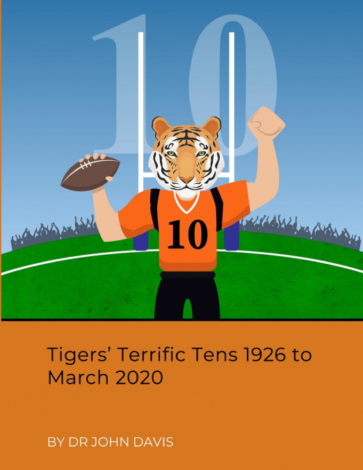 Tigers’ Terrific Tens 1926 to March 2020