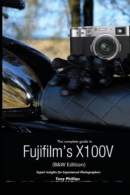 The Complete Guide to Fujifilm’s X100V (B&W Edition)