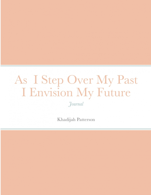 As  I Step Over My Past I Envision My Future