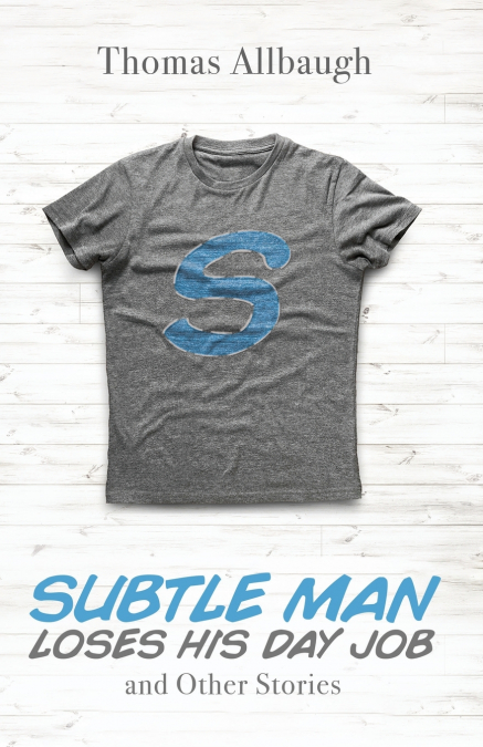 Subtle Man Loses His Day Job and Other Stories