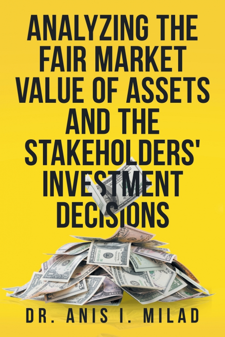 Analyzing the Fair Market Value of Assets and the Stakeholders’ Investment Decisions
