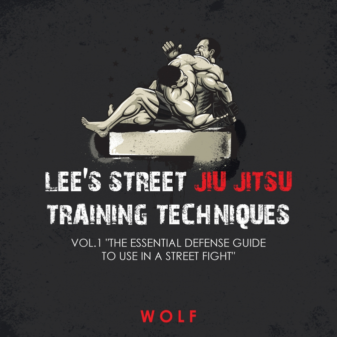 Lee’s Street Jiu Jitsu Training Techniques Vol.1 'The Essential Defense Guide to Use in a Street Fight'