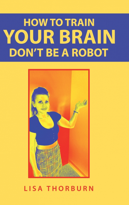 How to Train Your Brain Don’t Be a Robot