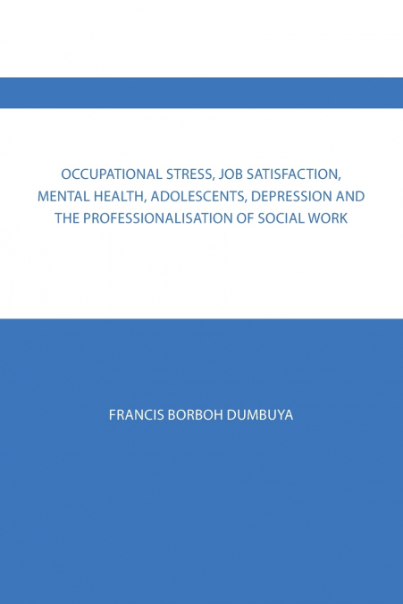 Occupational Stress, Job Satisfaction, Mental Health, Adolescents, Depression  and the Professionalisation of Social Work