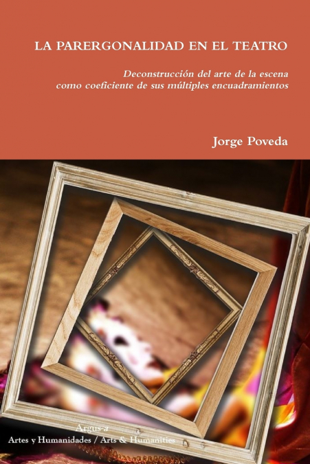 LA PARERGONALIDAD EN EL TEATRO Deconstrucción del arte de la escena como coeficiente  de sus múltiples encuadramientos