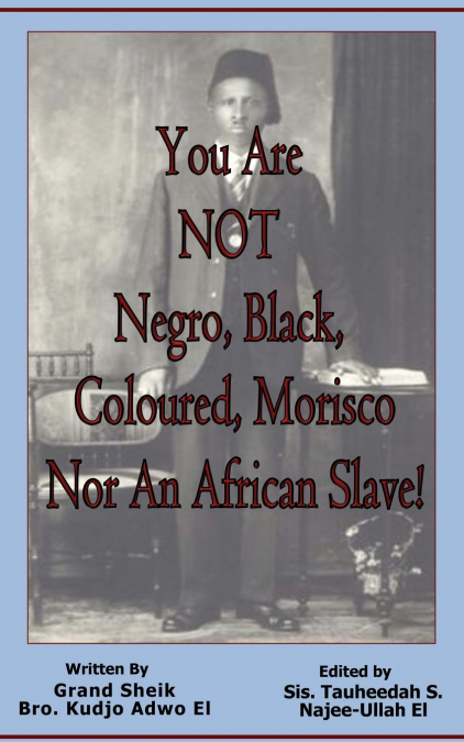 You Are NOT Negro, Black, Coloured, Morisco Nor An African Slave!