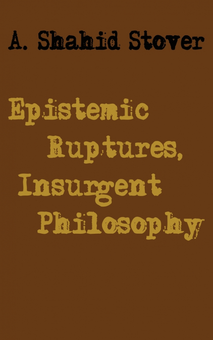Epistemic Ruptures, Insurgent Philosophy