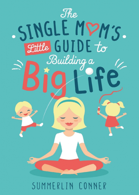 The Single Mom’s Little Guide to Building a Big Life
