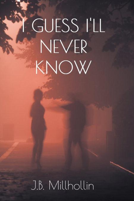 I Guess I’ll Never Know