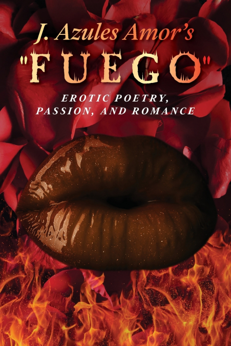 J. Azules Amor’s ’Fuego’ Erotic Poetry, Passion, and Romance