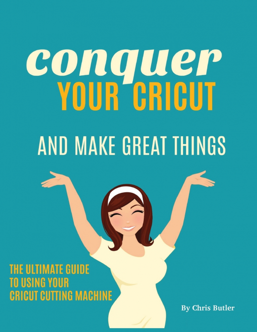 Conquer Your Cricut and Make Great Things