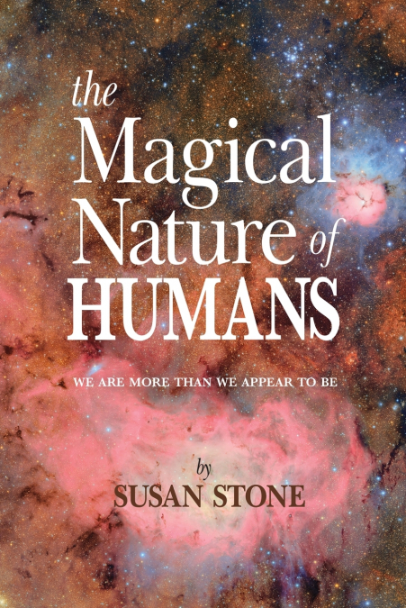 The Magical Nature of HUMANS WE ARE MORE THAN WE APPEAR TO BE