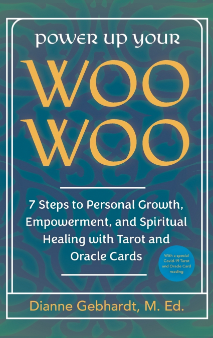 Power Up Your Woo Woo 7 Steps to Personal Growth, Empowerment, and Spiritual Healing with Tarot and Oracle Cards