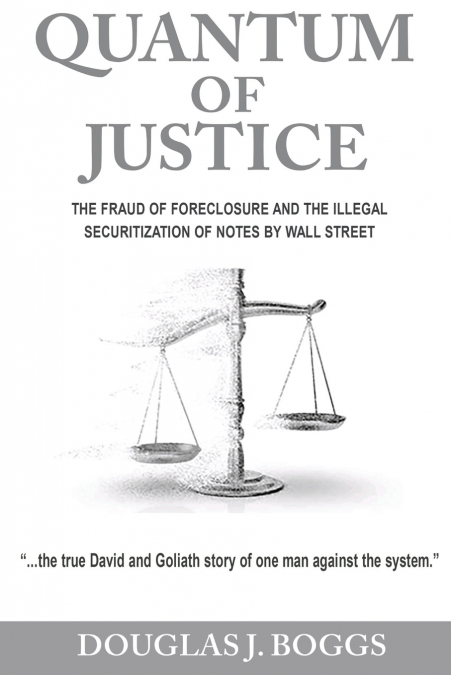 Quantum of Justice - The Fraud of Foreclosure and the Illegal Securitization of Notes by Wall Street