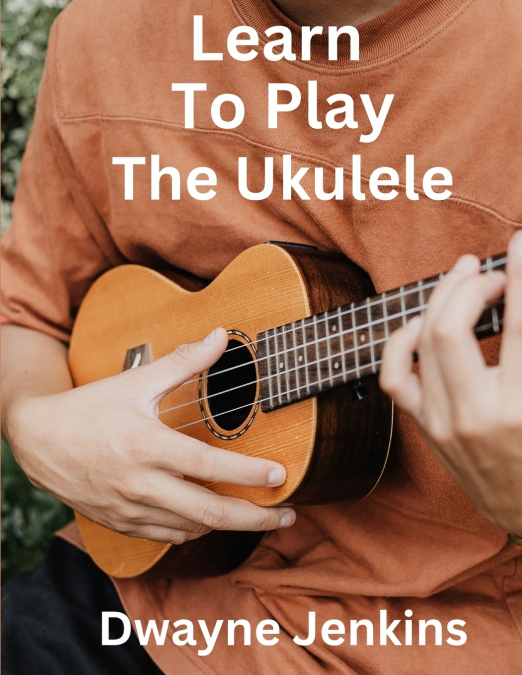 Learn To Play The Ukulele