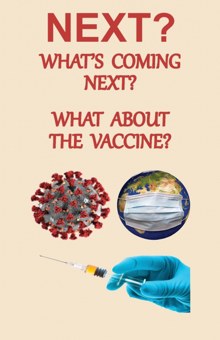 NEXT? What’s Coming Next? What About the Vaccine