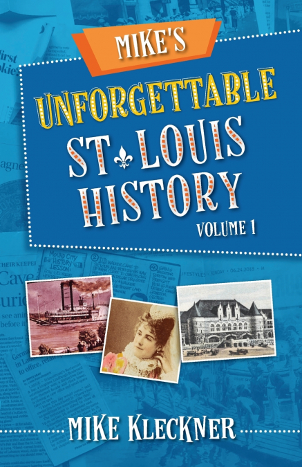 Mike’s Unforgettable St. Louis History, Volume 1