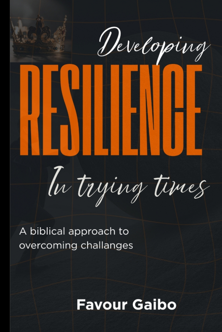 Developing Resilience In Trying Times