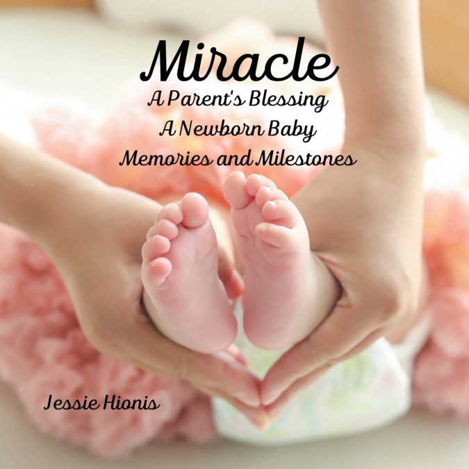 Miracle, A Parent’s Blessing, A Newborn Child, Memories and Milestones