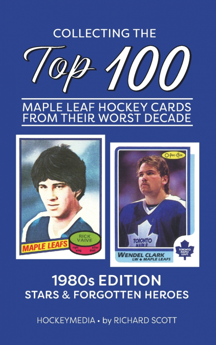 Collecting the Top 100 Maple Leaf Hockey Cards from their Worst Decade