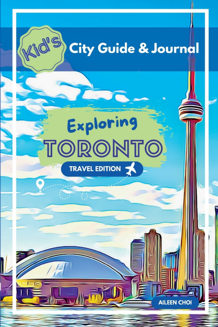 Kid’s City Guide & Journal - Exploring Toronto - Travel Edition