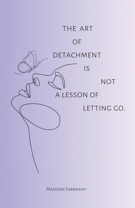 The art of detachment, is not a lesson of letting go
