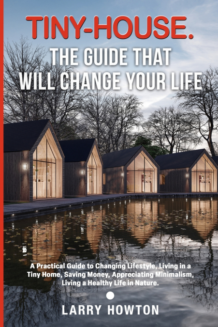Tiny-House. The Guide that Will Change Your Life