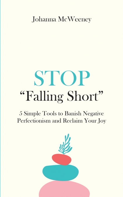 Stop 'Falling Short' - 5 Simple Tools to Banish Negative Perfectionism and Reclaim Your Joy