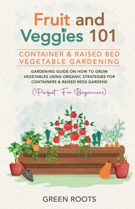 Fruit and Veggies 101 - Container & Raised Beds Vegetable Garden