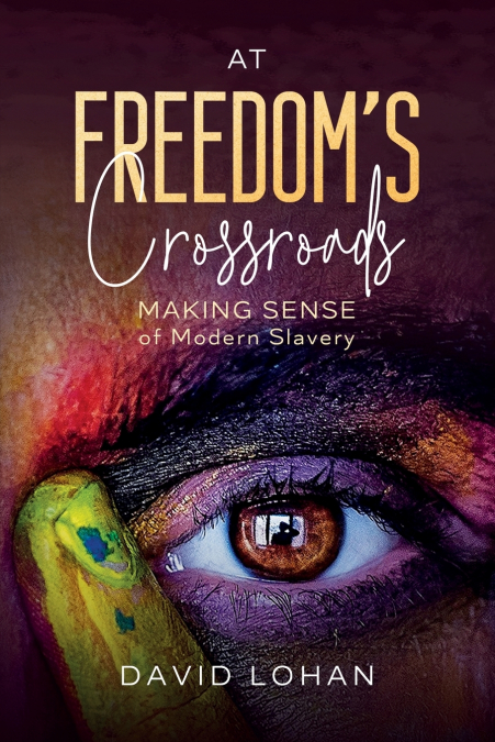 At Freedom’s Crossroads Making Sense of Modern Slavery