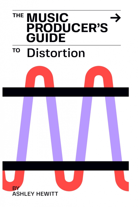 The Music Producer’s Guide To Distortion