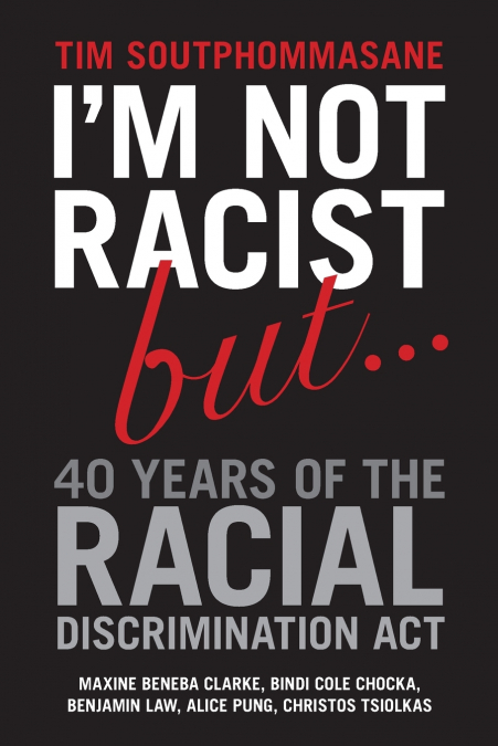I’m Not Racist But ... 40 Years of the Racial Discrimination Act