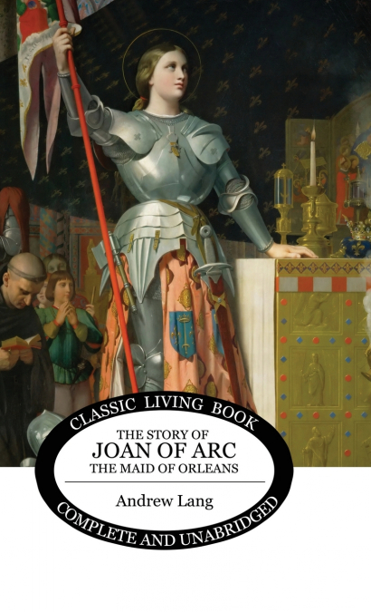The Story of Joan of Arc, the Maid of Orleans