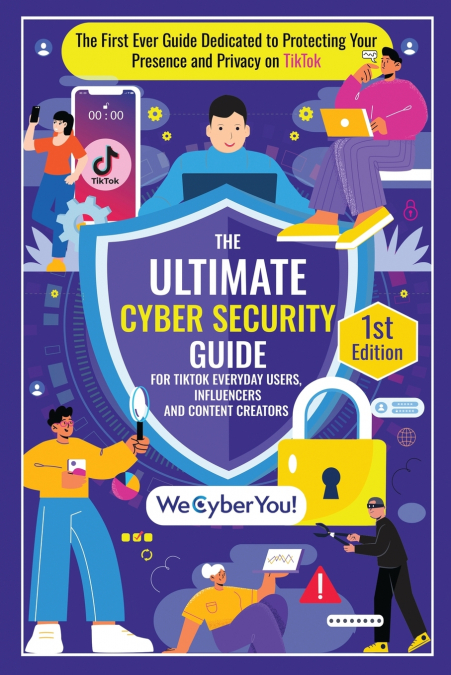 THE ULTIMATE CYBER SECURITY GUIDE FOR TIKTOK EVERYDAY USERS, INFLUENCERS AND CONTENT CREATORS