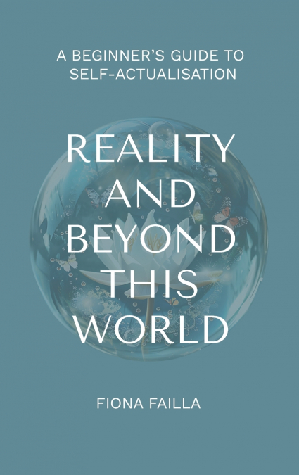 Reality and Beyond This World, A Beginner’s Guide to Self-Actualisation