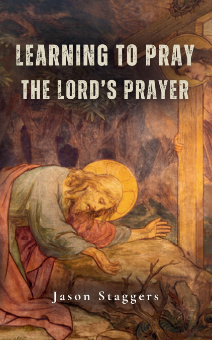 Learning to Pray the Lord’s Prayer