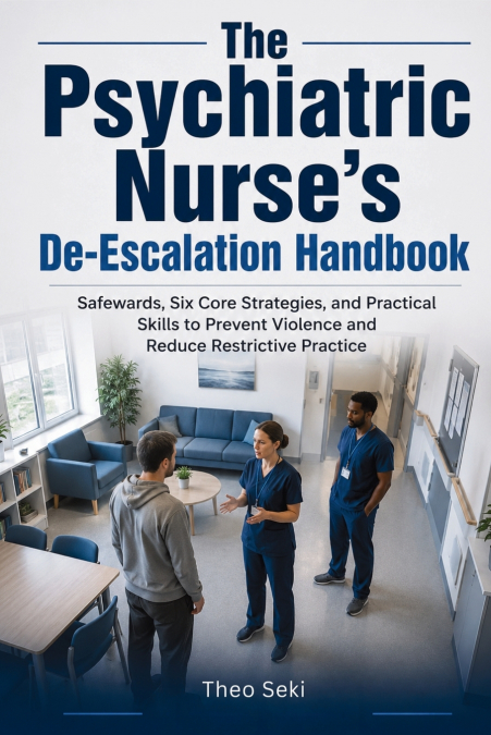 The Psychiatric Nurse’s De-Escalation Handbook